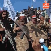 Taliban Nasıl Geldi, Nereye Doğru Gidiyor? – Bölüm 1